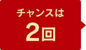 チャンスは2回