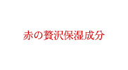 赤の贅沢保湿成分