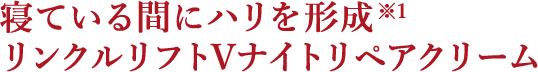 寝ている間にハリを形成 リンクルリフトVナイトリペアクリーム